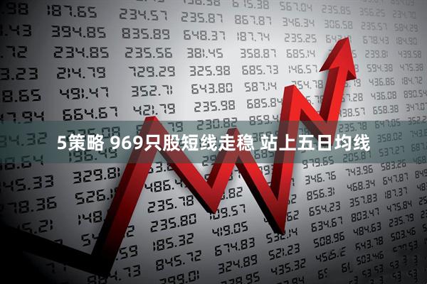 5策略 969只股短线走稳 站上五日均线
