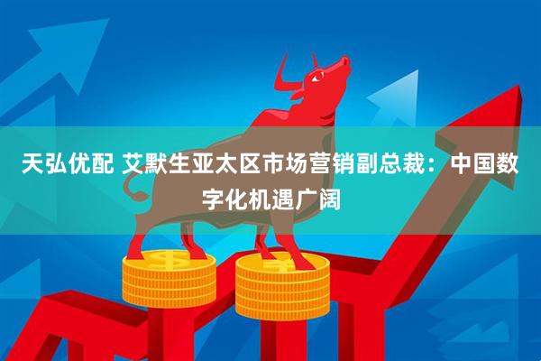 天弘优配 艾默生亚太区市场营销副总裁：中国数字化机遇广阔