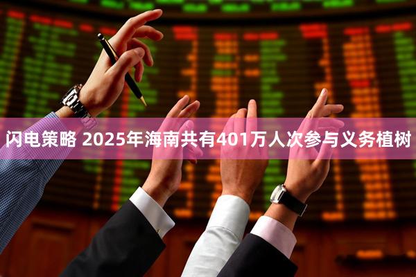 闪电策略 2025年海南共有401万人次参与义务植树